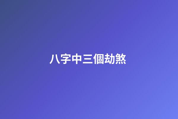 八字中三個劫煞 (命里兩個劫煞)-第1張-觀點-玄機(jī)派